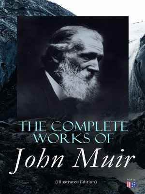 cover image of The Complete Works of John Muir (Illustrated Edition)